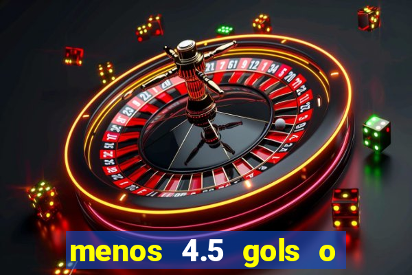 menos 4.5 gols o que significa